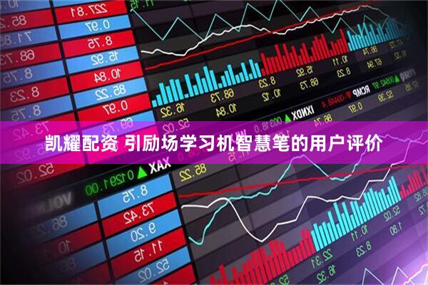 凯耀配资 引励场学习机智慧笔的用户评价